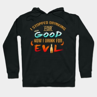Stopped Drinking For Good Now I Drink For Evil Hoodie